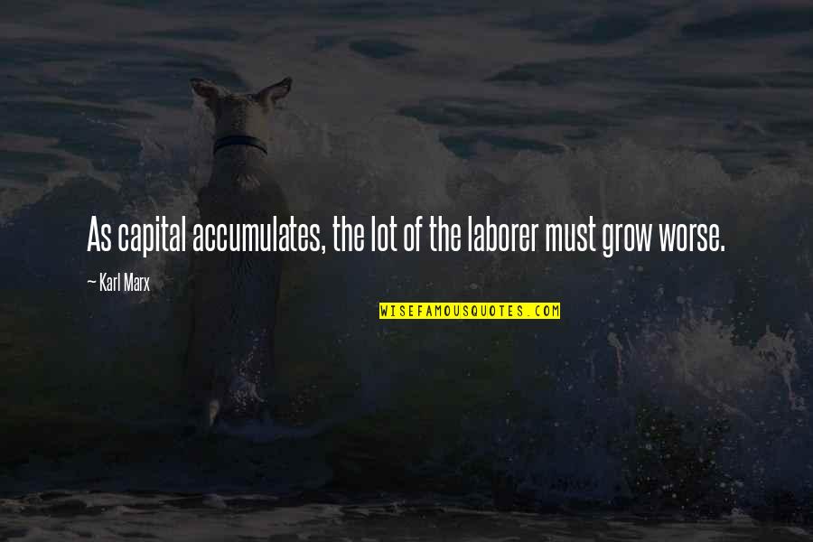 Laborers Quotes By Karl Marx: As capital accumulates, the lot of the laborer