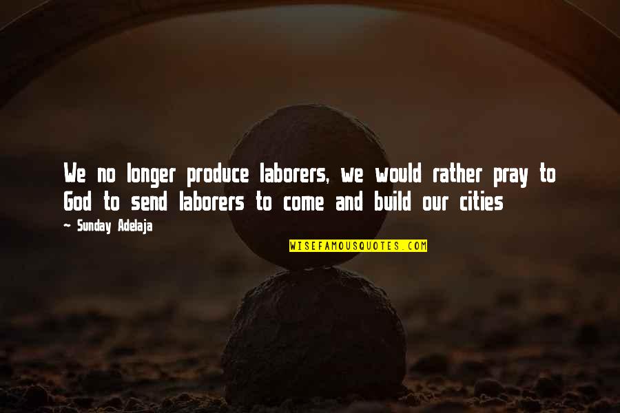 Laborers Quotes By Sunday Adelaja: We no longer produce laborers, we would rather