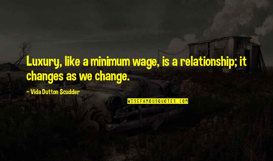 Laborers Quotes By Vida Dutton Scudder: Luxury, like a minimum wage, is a relationship;