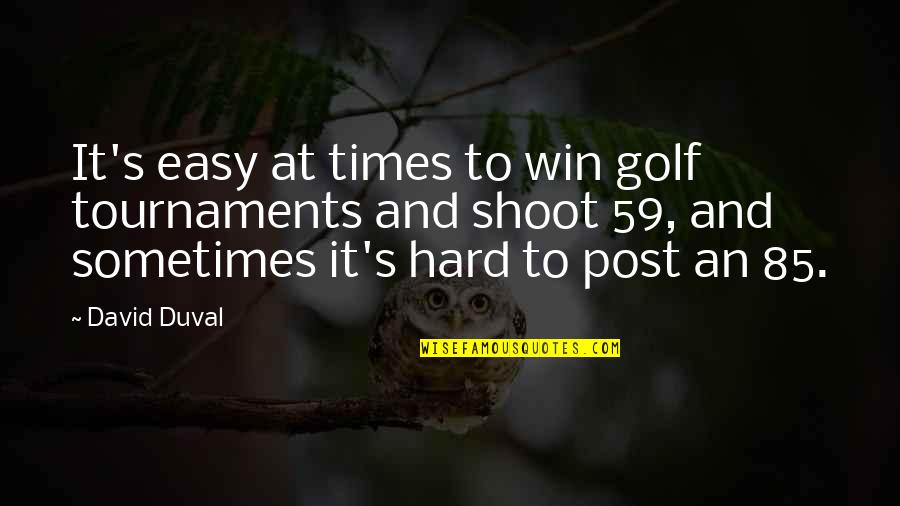 Laboring Down Quotes By David Duval: It's easy at times to win golf tournaments