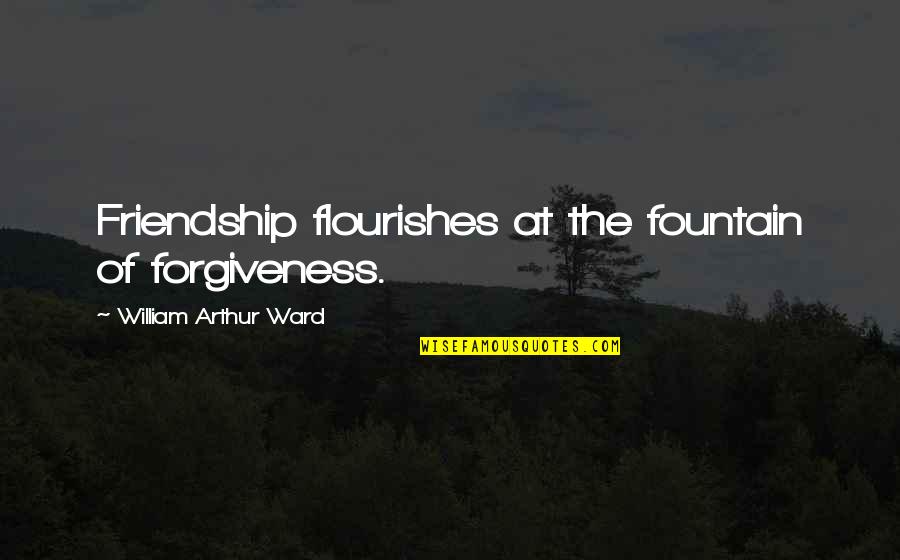 Laboriosidad Significado Quotes By William Arthur Ward: Friendship flourishes at the fountain of forgiveness. Laboriosidad Significado Quotes By William Arthur Ward: Friendship flourishes at the fountain of forgiveness.