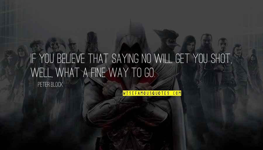 Laboriosidad Valor Quotes By Peter Block: If you believe that saying no will get