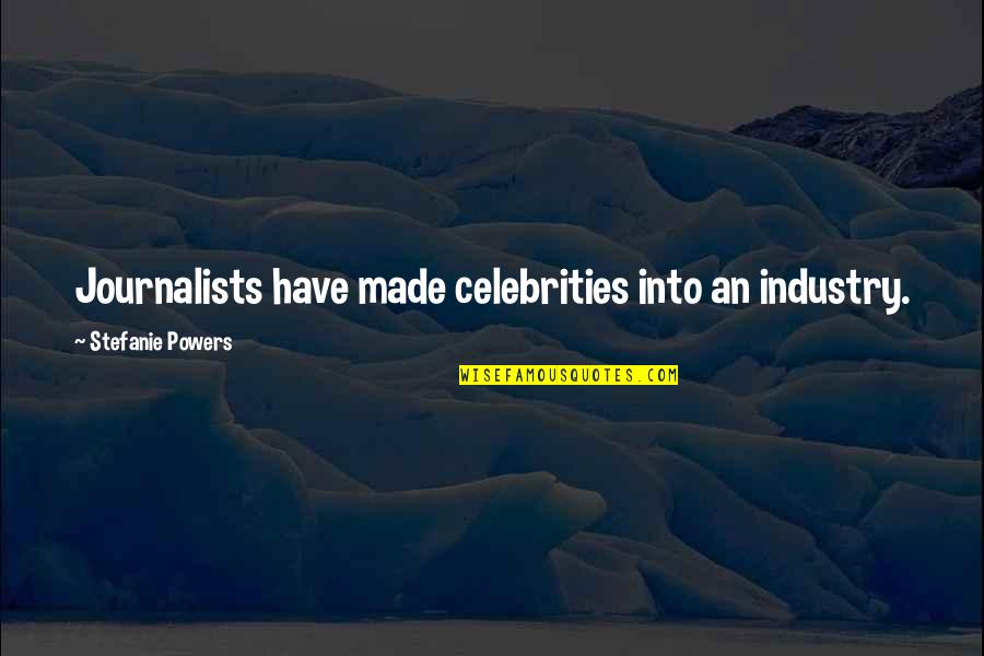 Laboriosidas Quotes By Stefanie Powers: Journalists have made celebrities into an industry. Laboriosidas Quotes By Stefanie Powers: Journalists have made celebrities into an industry.