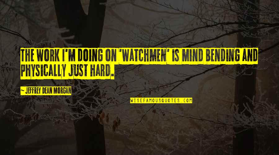 Laborioso En Quotes By Jeffrey Dean Morgan: The work I'm doing on 'Watchmen' is mind Laborioso En Quotes By Jeffrey Dean Morgan: The work I'm doing on 'Watchmen' is mind