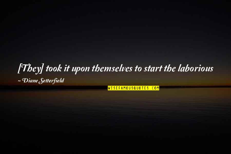 Laborious In Life Quotes By Diane Setterfield: [They] took it upon themselves to start the