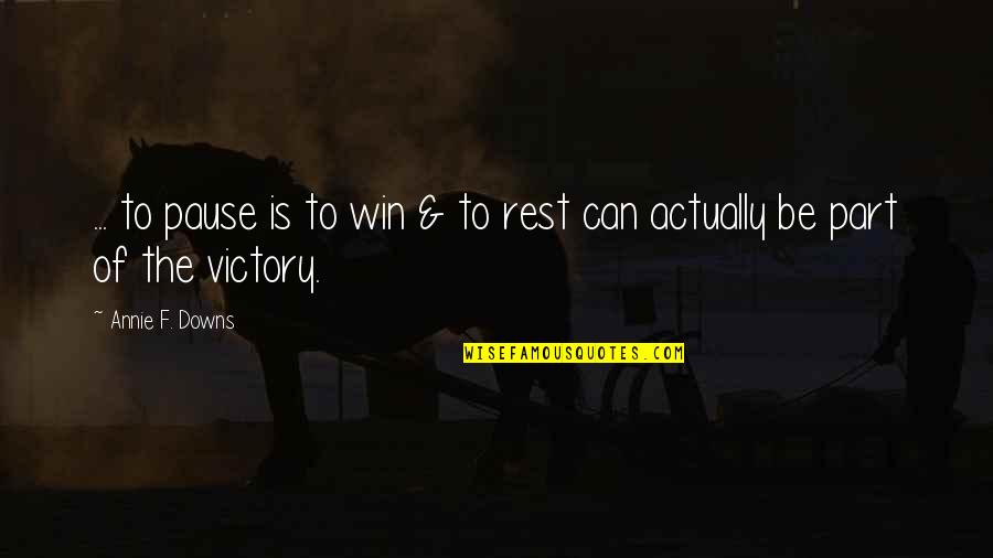 Laboriousness Quotes By Annie F. Downs: ... to pause is to win & to