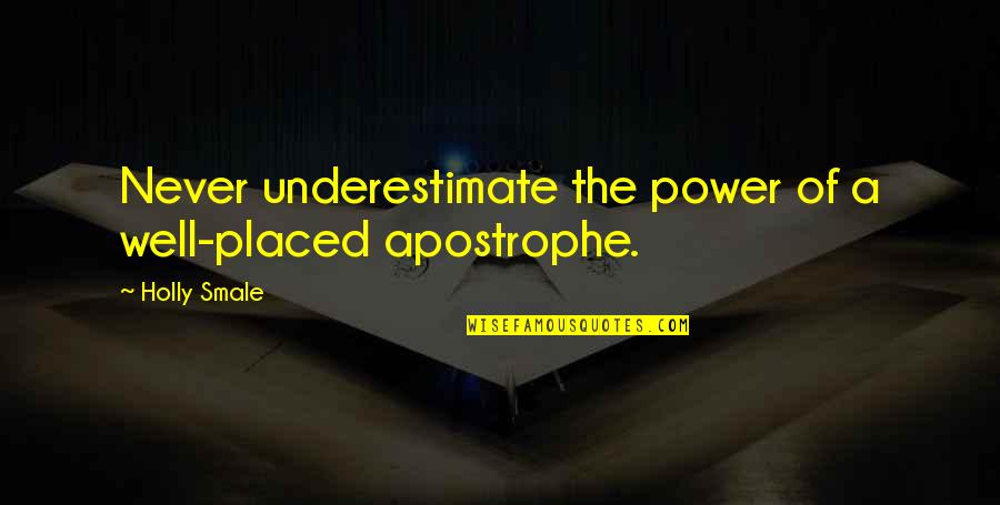 Laboris Quotes By Holly Smale: Never underestimate the power of a well-placed apostrophe.