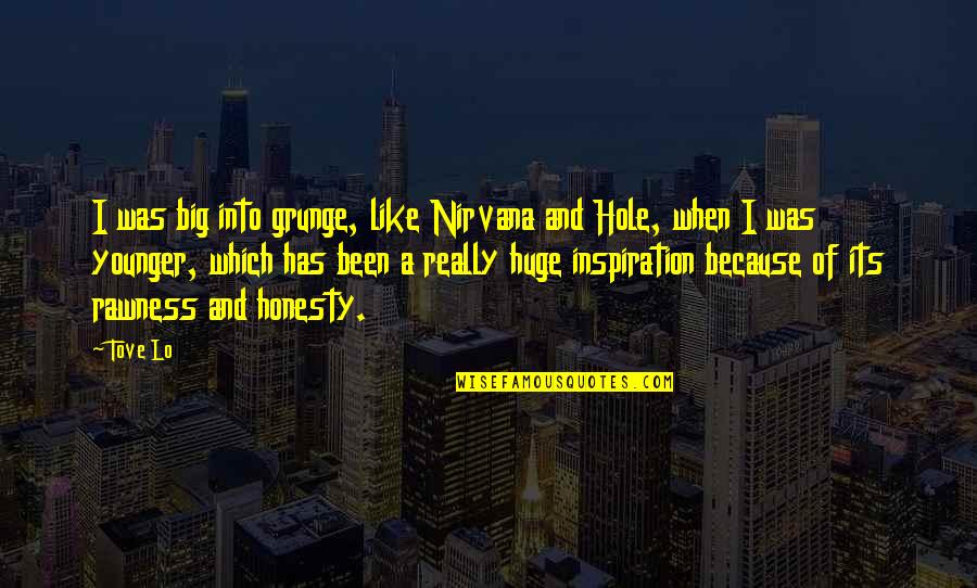 Laboris Quotes By Tove Lo: I was big into grunge, like Nirvana and Laboris Quotes By Tove Lo: I was big into grunge, like Nirvana and