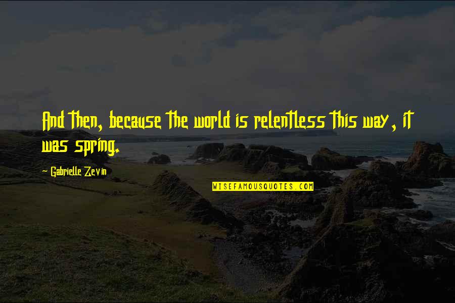Laborist Quotes By Gabrielle Zevin: And then, because the world is relentless this