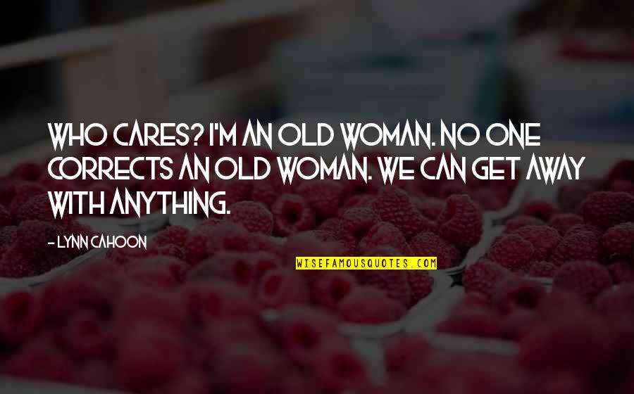 Laborist Quotes By Lynn Cahoon: Who cares? I'm an old woman. No one Laborist Quotes By Lynn Cahoon: Who cares? I'm an old woman. No one