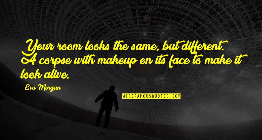 Laborman Velk Quotes By Eva Morgan: Your room looks the same, but different. A Laborman Velk Quotes By Eva Morgan: Your room looks the same, but different. A
