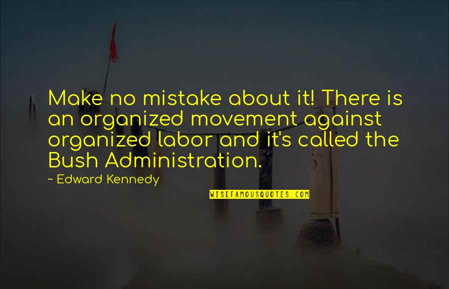 Labor's Quotes By Edward Kennedy: Make no mistake about it! There is an