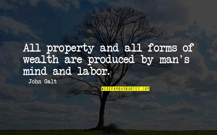 Labor's Quotes By John Galt: All property and all forms of wealth are