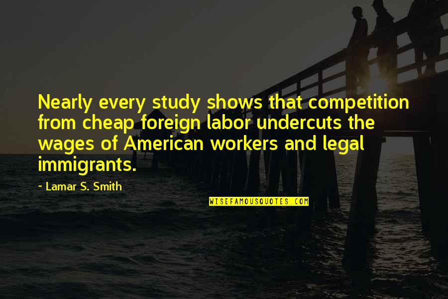 Labor's Quotes By Lamar S. Smith: Nearly every study shows that competition from cheap