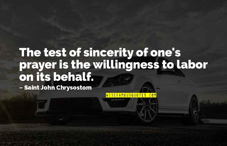 Labor's Quotes By Saint John Chrysostom: The test of sincerity of one's prayer is