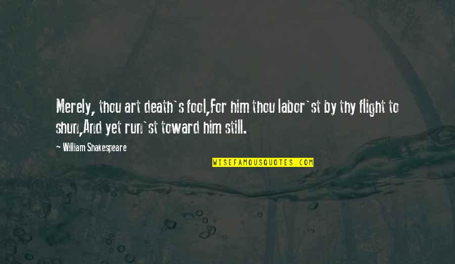 Labor's Quotes By William Shakespeare: Merely, thou art death's fool,For him thou labor'st