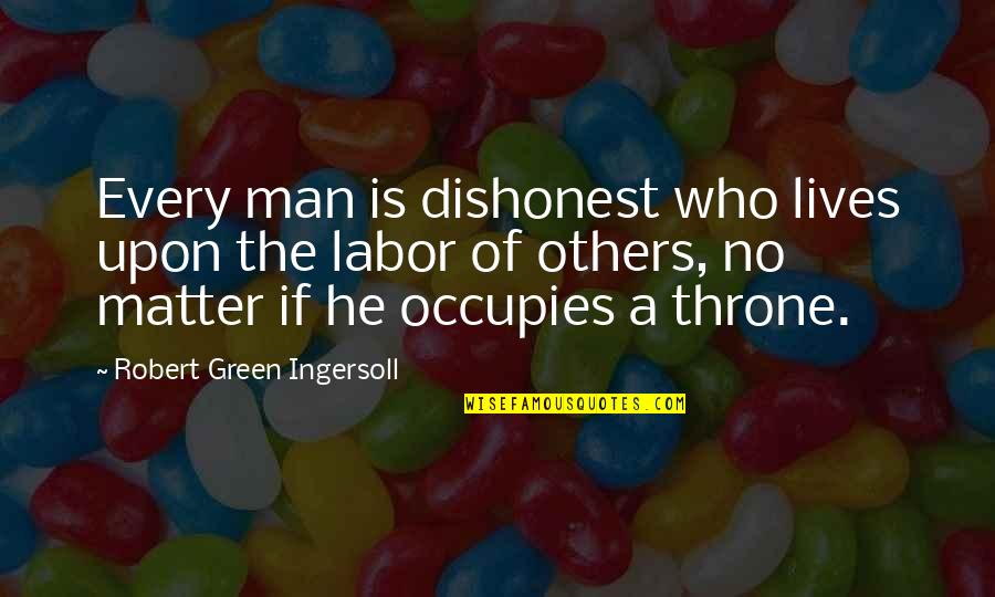 Labor'st Quotes By Robert Green Ingersoll: Every man is dishonest who lives upon the