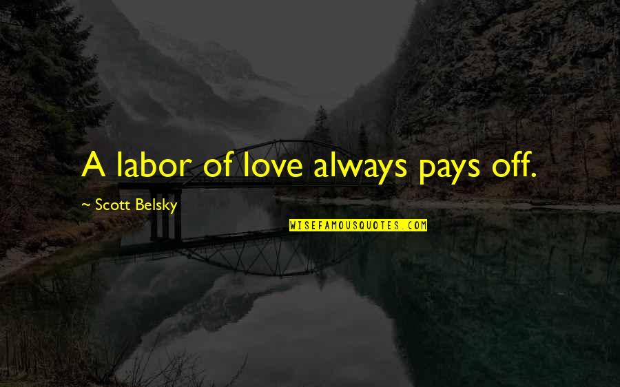 Labor'st Quotes By Scott Belsky: A labor of love always pays off.