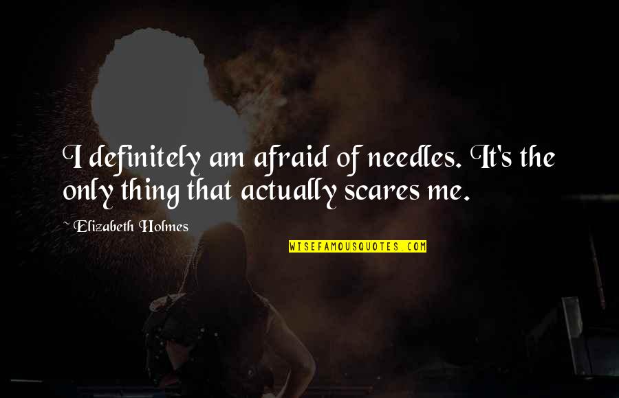 Laborteaux Albert Quotes By Elizabeth Holmes: I definitely am afraid of needles. It's the