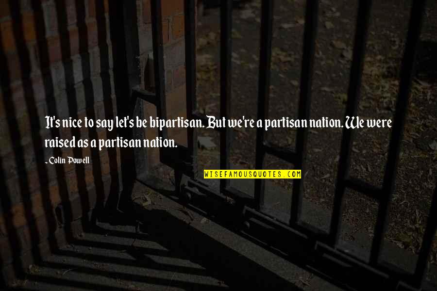 Laborum Tama O Quotes By Colin Powell: It's nice to say let's be bipartisan. But Laborum Tama O Quotes By Colin Powell: It's nice to say let's be bipartisan. But