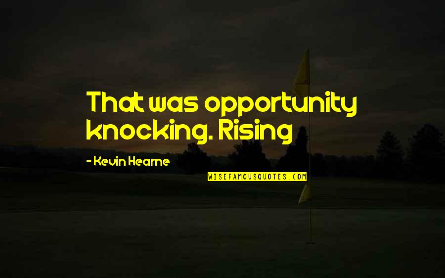 Laborum Tama O Quotes By Kevin Hearne: That was opportunity knocking. Rising Laborum Tama O Quotes By Kevin Hearne: That was opportunity knocking. Rising