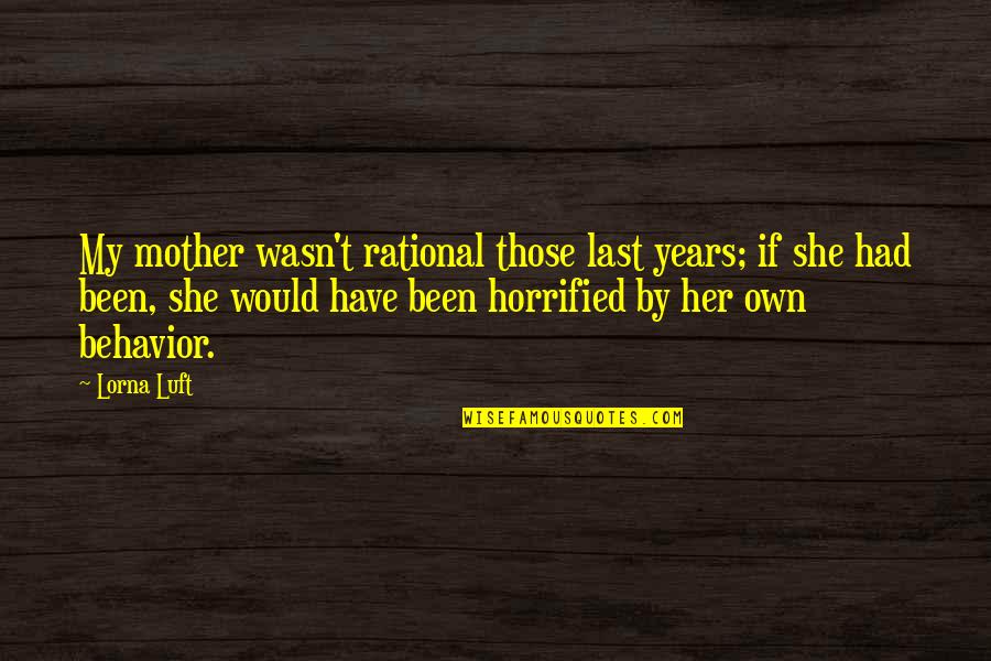 Laborum Tama O Quotes By Lorna Luft: My mother wasn't rational those last years; if Laborum Tama O Quotes By Lorna Luft: My mother wasn't rational those last years; if