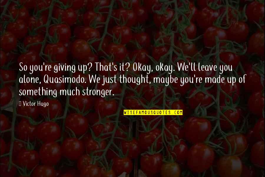 Laborum Tama O Quotes By Victor Hugo: So you're giving up? That's it? Okay, okay. Laborum Tama O Quotes By Victor Hugo: So you're giving up? That's it? Okay, okay.