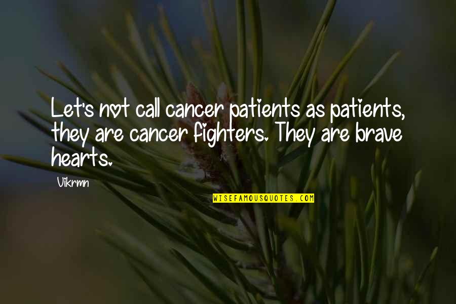 Laborum Tama O Quotes By Vikrmn: Let's not call cancer patients as patients, they Laborum Tama O Quotes By Vikrmn: Let's not call cancer patients as patients, they