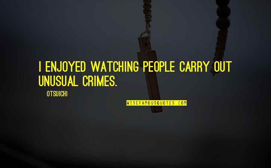 Laborwas Quotes By Otsuichi: I enjoyed watching people carry out unusual crimes.