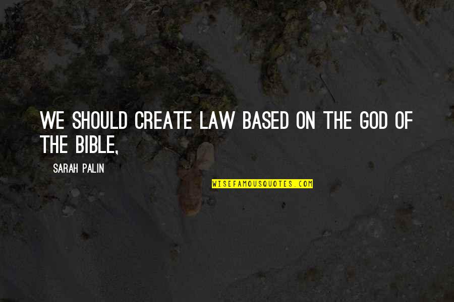 Laborwas Quotes By Sarah Palin: We should create law based on the God Laborwas Quotes By Sarah Palin: We should create law based on the God