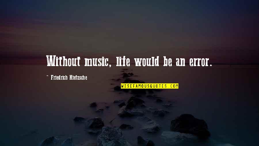 Laboshop Quotes By Friedrich Nietzsche: Without music, life would be an error.