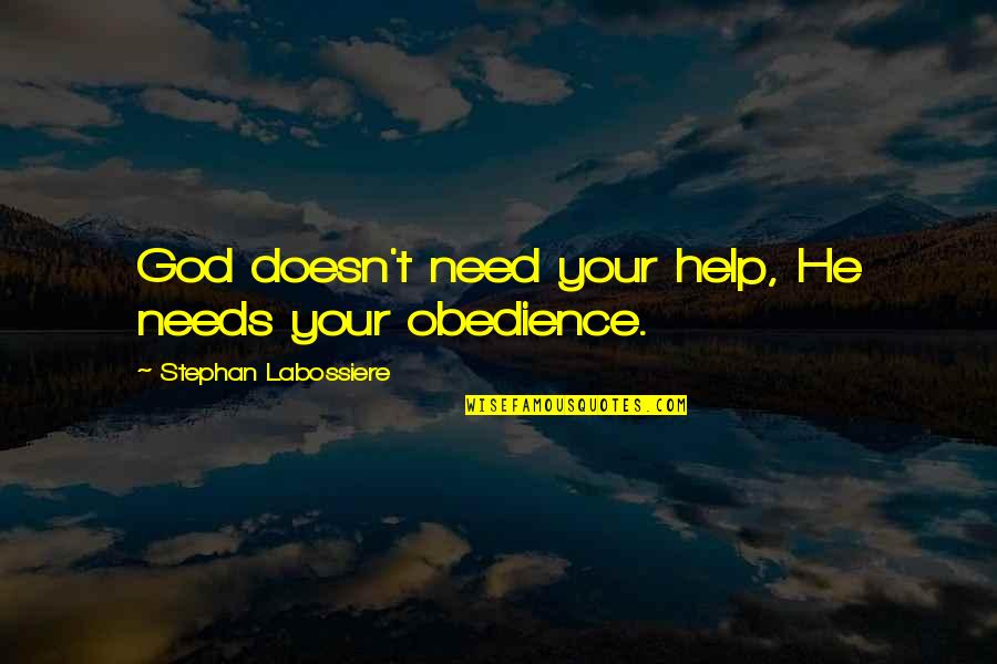 Labossiere Quotes By Stephan Labossiere: God doesn't need your help, He needs your