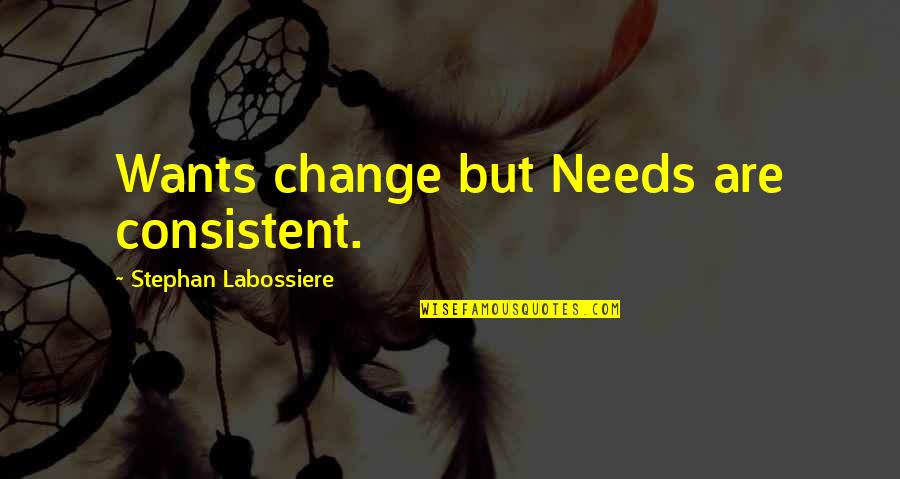 Labossiere Quotes By Stephan Labossiere: Wants change but Needs are consistent.