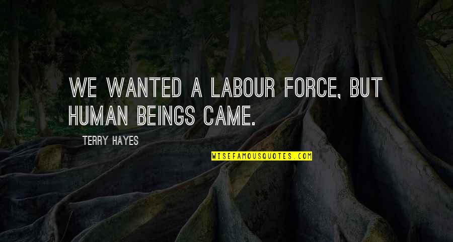 Labour Exploitation Quotes By Terry Hayes: We wanted a labour force, but human beings