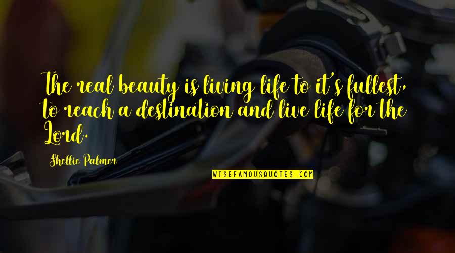 Labour Relations Quotes By Shellie Palmer: The real beauty is living life to it's