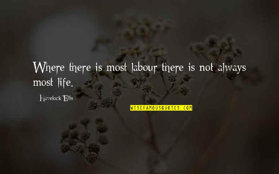 Labour Work Quotes By Havelock Ellis: Where there is most labour there is not Labour Work Quotes By Havelock Ellis: Where there is most labour there is not