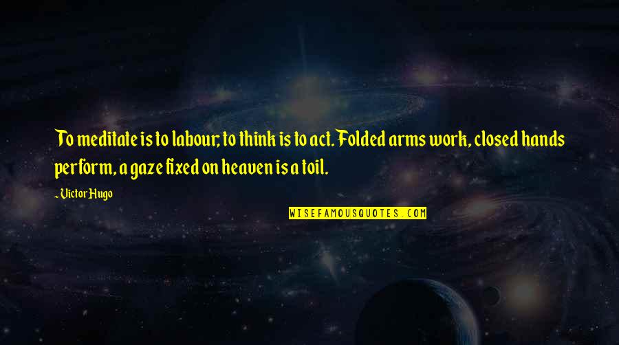 Labour Work Quotes By Victor Hugo: To meditate is to labour; to think is Labour Work Quotes By Victor Hugo: To meditate is to labour; to think is
