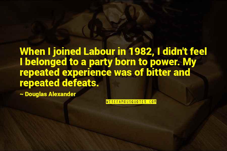 Labour'conceived Quotes By Douglas Alexander: When I joined Labour in 1982, I didn't