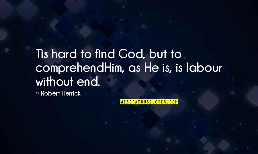 Labour'conceived Quotes By Robert Herrick: Tis hard to find God, but to comprehendHim,