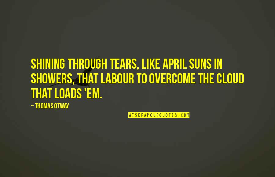 Labour'conceived Quotes By Thomas Otway: Shining through tears, like April suns in showers,
