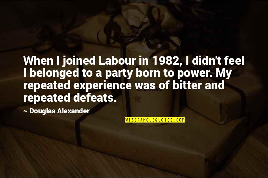Labour'd Quotes By Douglas Alexander: When I joined Labour in 1982, I didn't