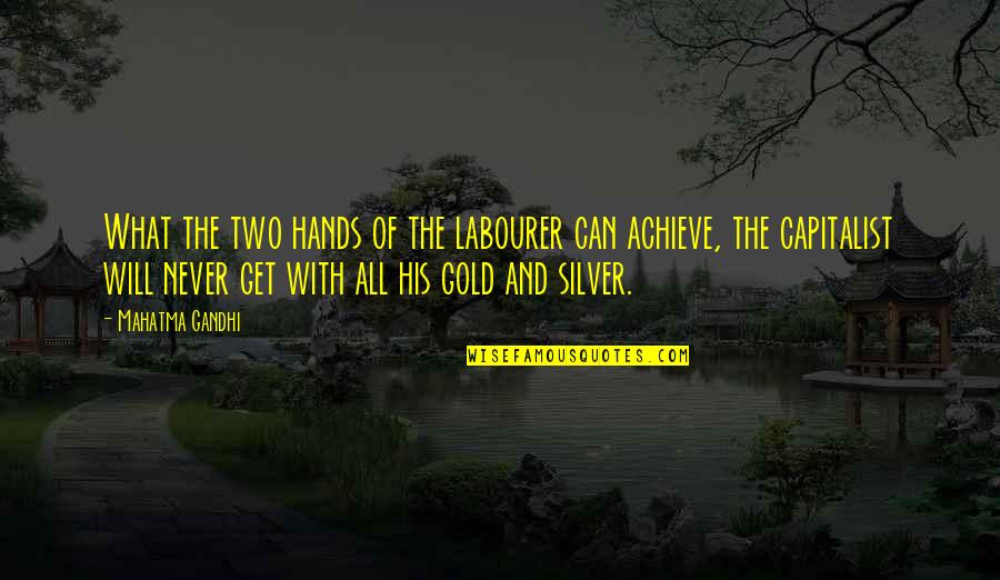 Labourer Quotes By Mahatma Gandhi: What the two hands of the labourer can