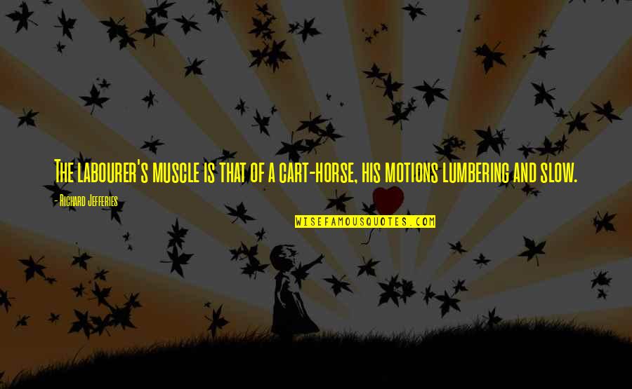 Labourer Quotes By Richard Jefferies: The labourer's muscle is that of a cart-horse,