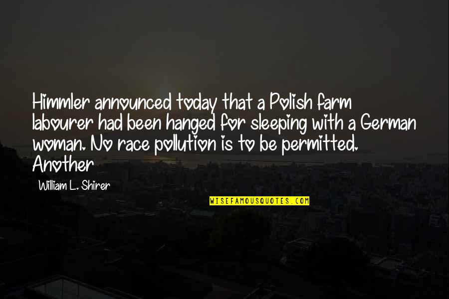 Labourer Quotes By William L. Shirer: Himmler announced today that a Polish farm labourer
