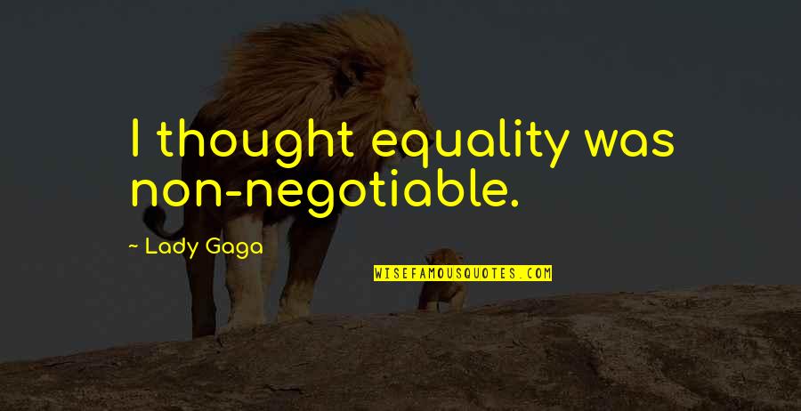 Labourers Pension Quotes By Lady Gaga: I thought equality was non-negotiable. Labourers Pension Quotes By Lady Gaga: I thought equality was non-negotiable.