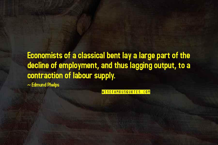 Labour'g Quotes By Edmund Phelps: Economists of a classical bent lay a large