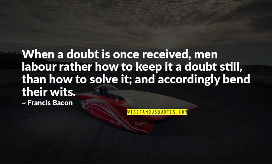 Labour'g Quotes By Francis Bacon: When a doubt is once received, men labour