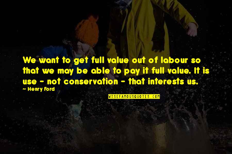 Labour'g Quotes By Henry Ford: We want to get full value out of