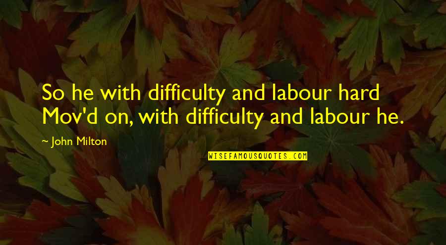 Labour'g Quotes By John Milton: So he with difficulty and labour hard Mov'd