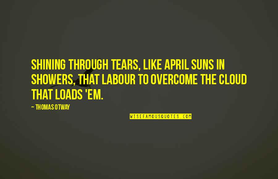 Labour'g Quotes By Thomas Otway: Shining through tears, like April suns in showers,